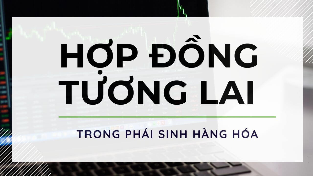 Hợp đồng tương lai là gì?