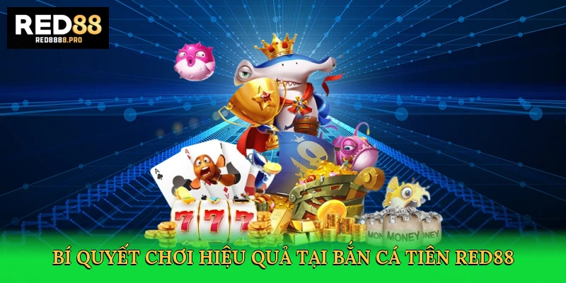 bi-quyet-choi-hieu-qua-tai-ban-ca-tien-red88-4