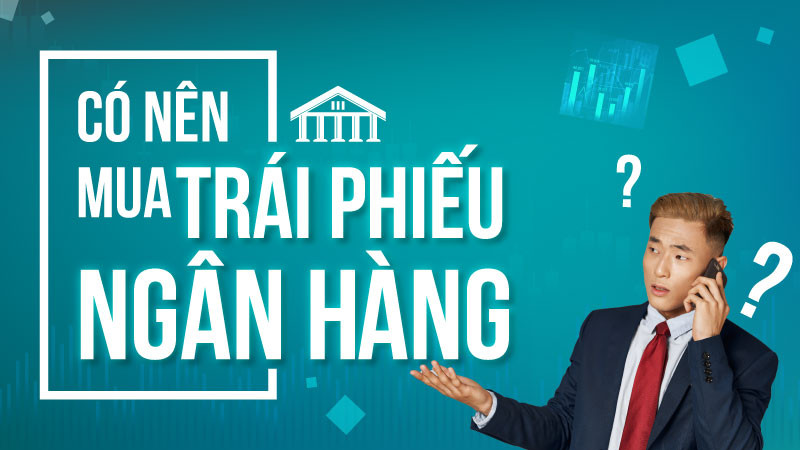 Có nên đầu tư trái phiếu ngân hàng hay không?