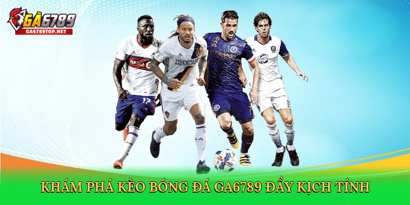 Kèo Cá Cược Bóng Đá Số GA6789 – Bí Quyết Thắng Lớn 2025