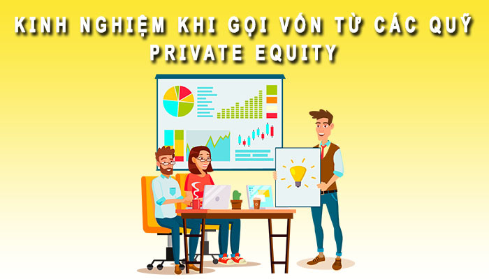 Kinh nghiệm khi gọi vốn từ quỹ Private Equity