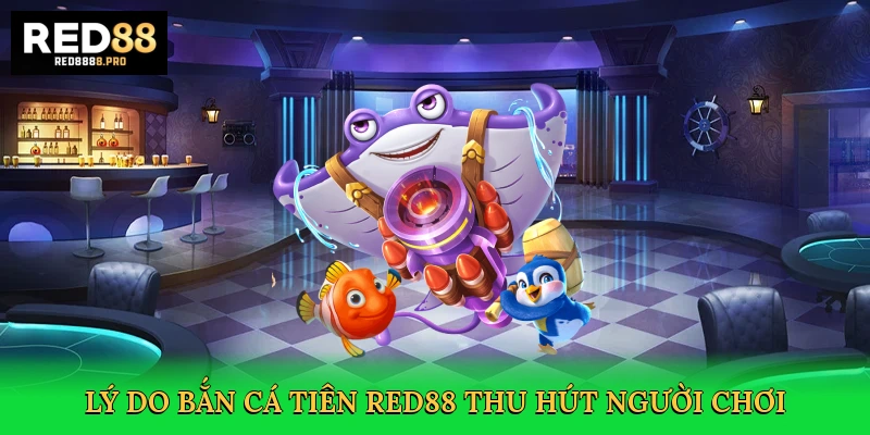 ly-do-ban-ca-tien-red88-thu-hut-nguoi-choi-3