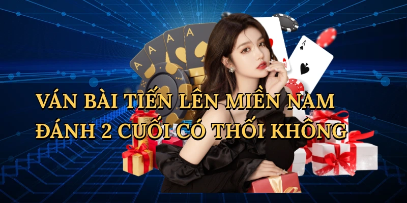 Tiến lên miền nam đánh 2 cuối có thối không