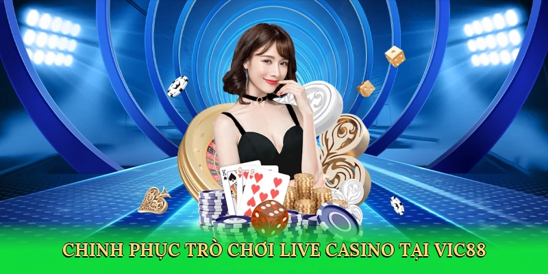 Chinh phục trò chơi live casino tại Vic88