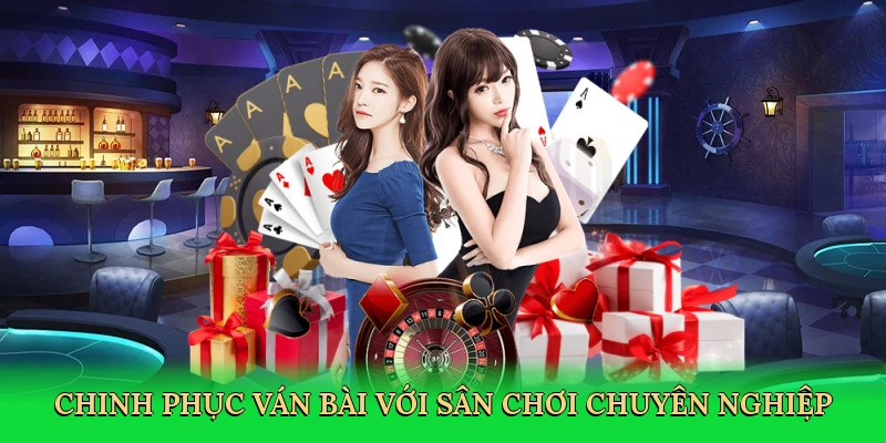 Chinh phục ván bài với sân chơi chuyên nghiệp