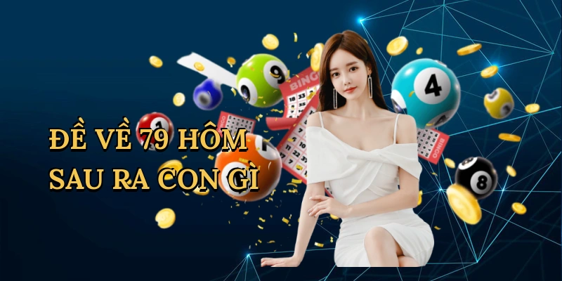Đề về 79 hôm sau ra con gì
