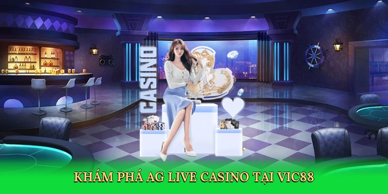 Khám phá AG live casino tại Vic88
