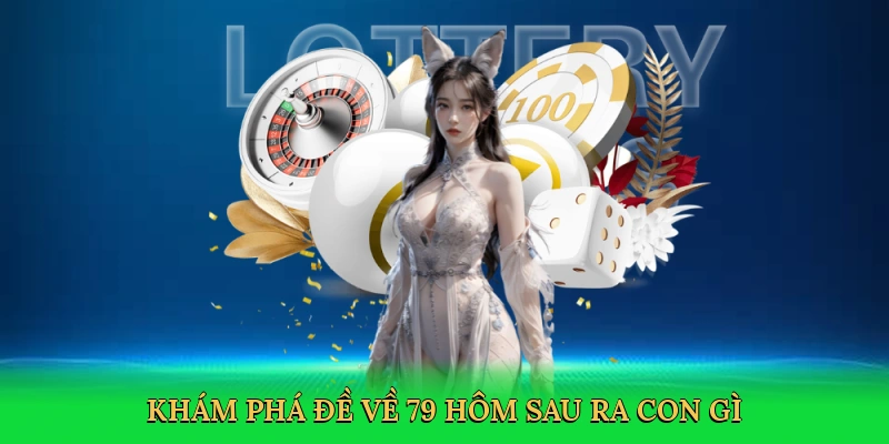 Khám phá đề về 79 hôm sau ra con gì