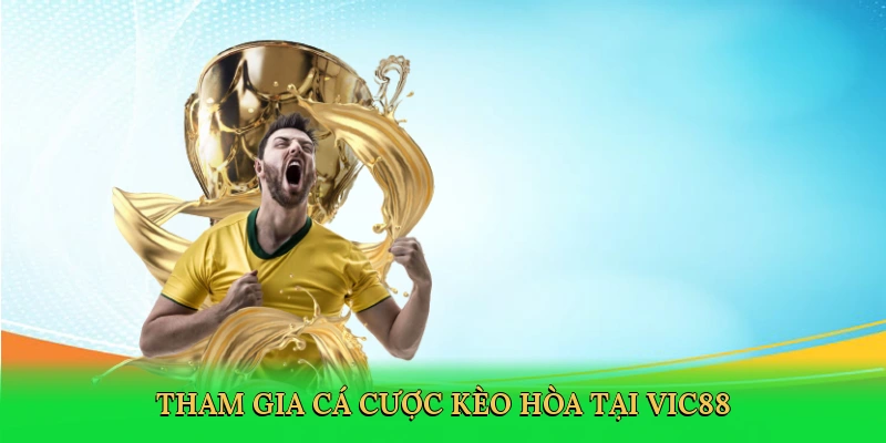 Tham gia cá cược kèo hòa tại Vic88