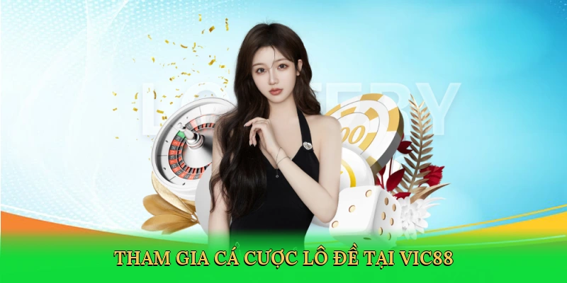 Tham gia cá cược lô đề tại Vic88