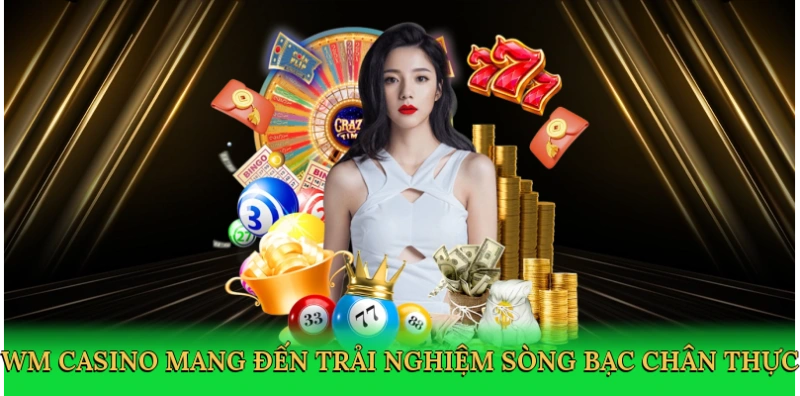 WM Casino mang đến trải nghiệm sòng bạc chân thực