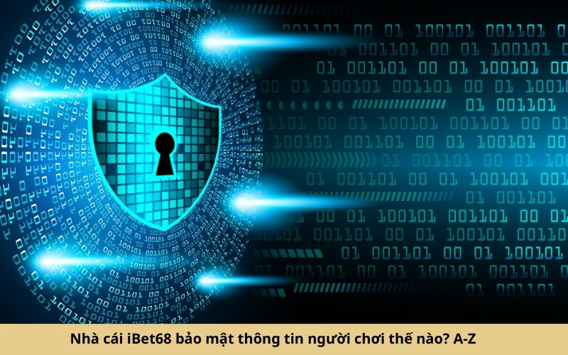 Nhà cái iBet68 bảo mật thông tin người chơi thế nào A-Z