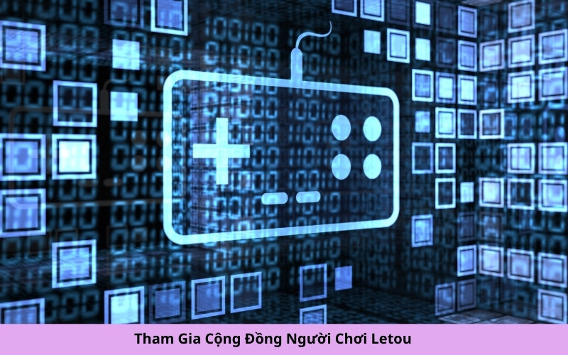 Tham Gia Cộng Đồng Người Chơi Letou